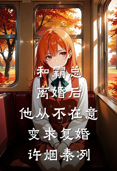 和霸总离婚后，他从不在意变求复婚许烟秦冽