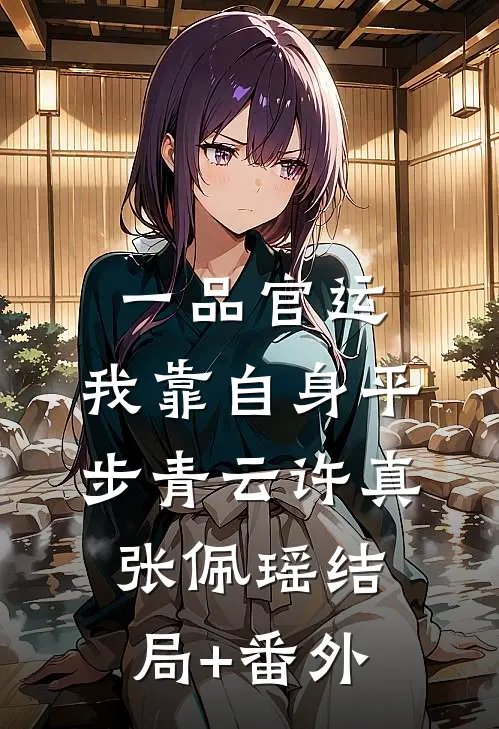 一品官运，我靠自身平步青云许真张佩瑶结局+番外