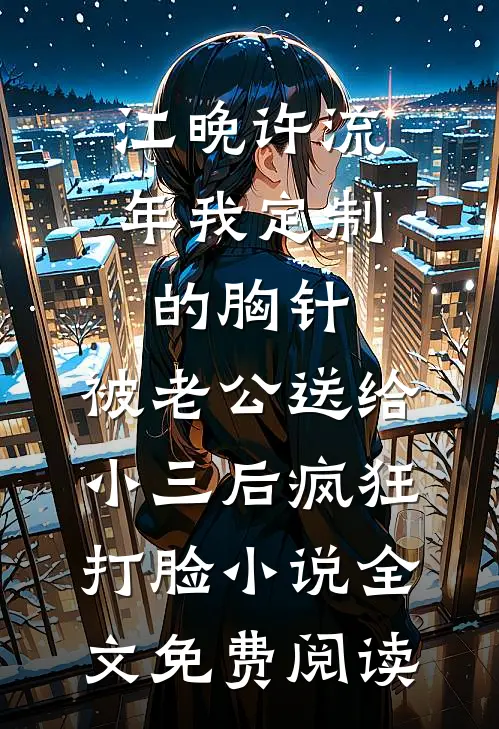 江晚许流年我定制的胸针，被老公送给小三后疯狂打脸小说全文免费阅读