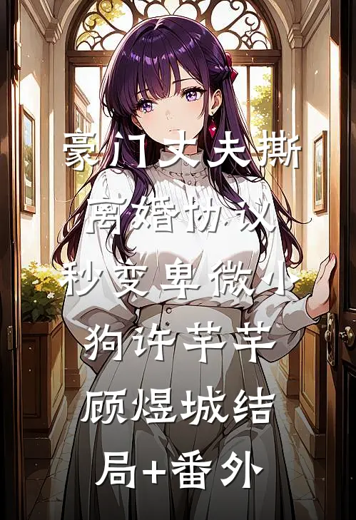豪门丈夫撕离婚协议，秒变卑微小狗许芊芊顾煜城结局+番外