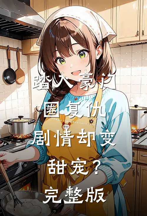 踏入豪门圈复仇，剧情却变甜宠？完整版