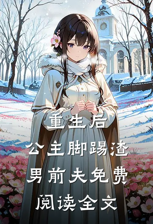 重生后，公主脚踢渣男前夫免费阅读全文