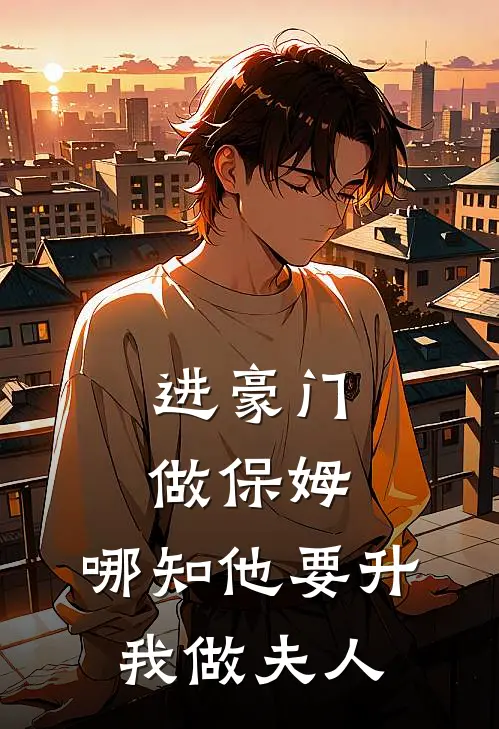 进豪门做保姆，哪知他要升我做夫人