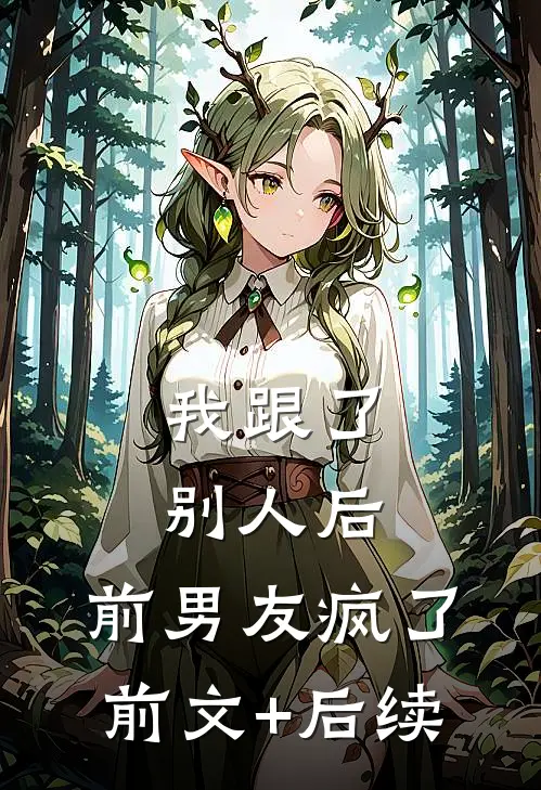 我跟了别人后，前男友疯了前文+后续