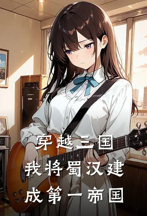 穿越三国，我将蜀汉建成第一帝国