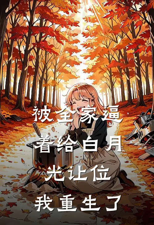 被全家逼着给白月光让位，我重生了