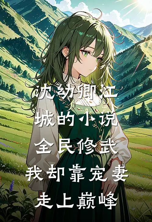 沈幼卿江城的小说全民修武，我却靠宠妻走上巅峰