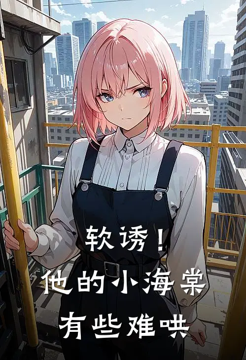 软诱！他的小海棠有些难哄
