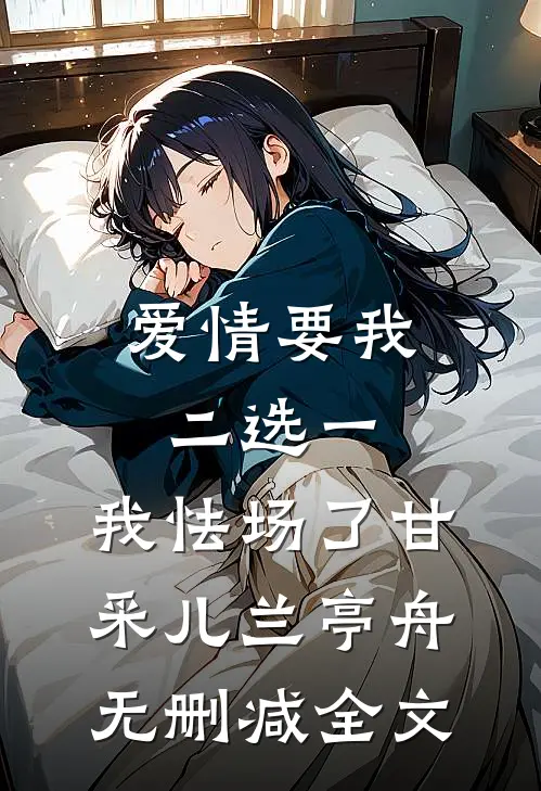 爱情要我二选一，我怯场了甘采儿兰亭舟无删减全文