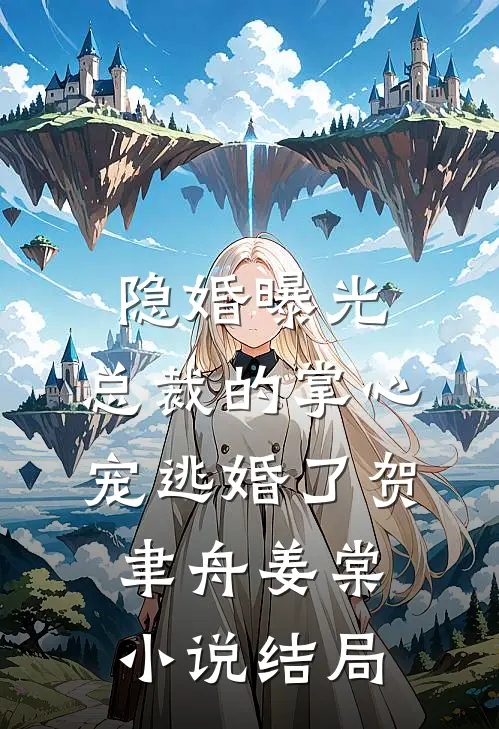 隐婚曝光：总裁的掌心宠逃婚了贺聿舟姜棠小说结局