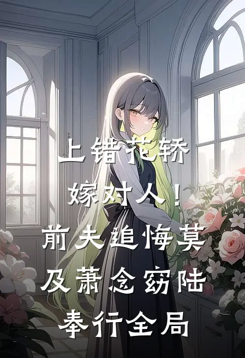 上错花轿嫁对人！前夫追悔莫及萧念窈陆奉行全局