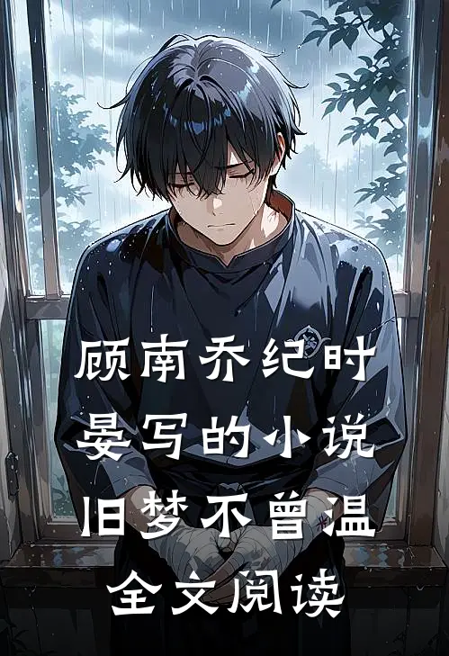顾南乔纪时晏写的小说旧梦不曾温全文阅读