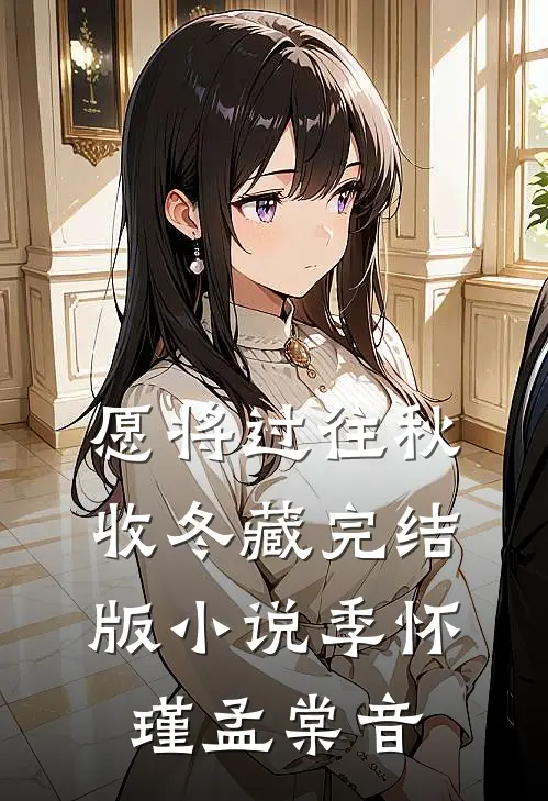愿将过往秋收冬藏完结版小说季怀瑾孟棠音