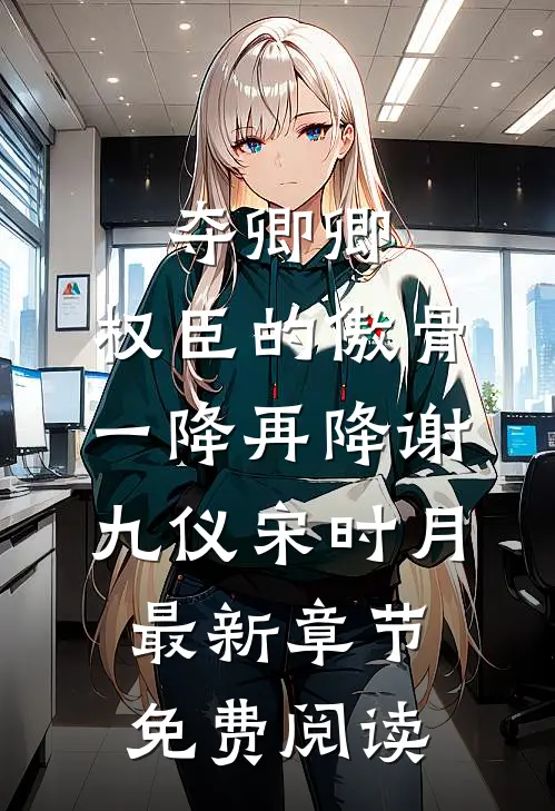 夺卿卿，权臣的傲骨一降再降谢九仪宋时月最新章节免费阅读