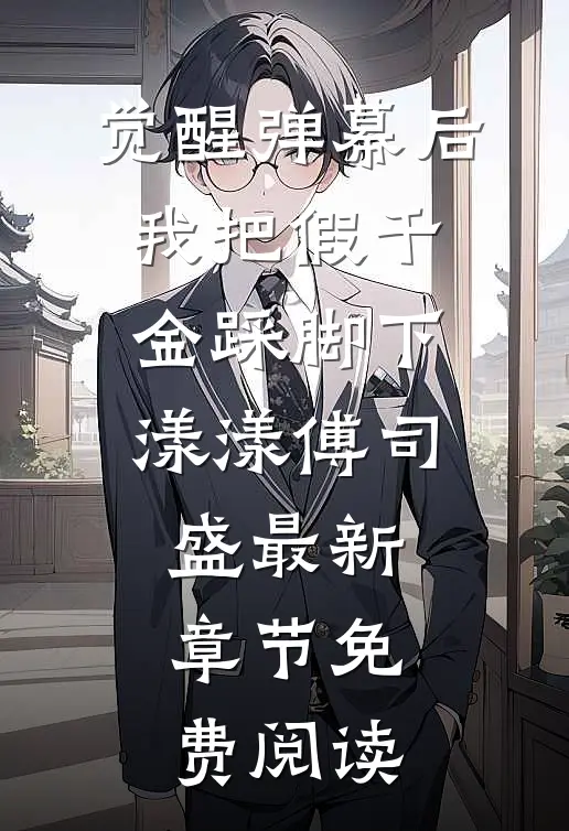 觉醒弹幕后，我把假千金踩脚下漾漾傅司盛最新章节免费阅读