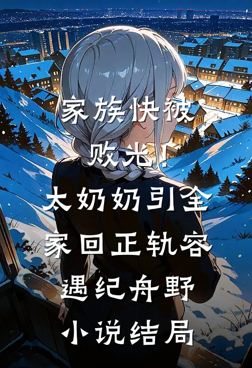 家族快被败光！太奶奶引全家回正轨容遇纪舟野小说结局