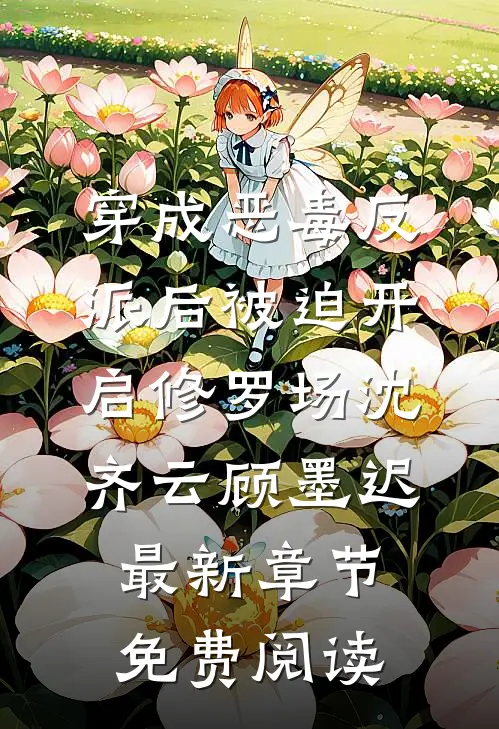 穿成恶毒反派后被迫开启修罗场沈齐云顾墨迟最新章节免费阅读