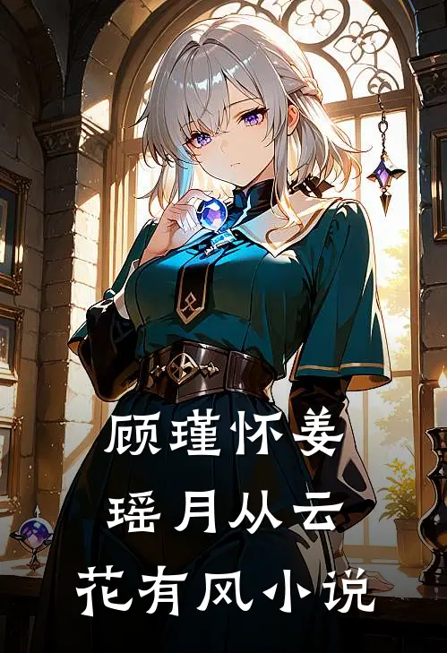 顾瑾怀姜瑶月从云，花有风小说