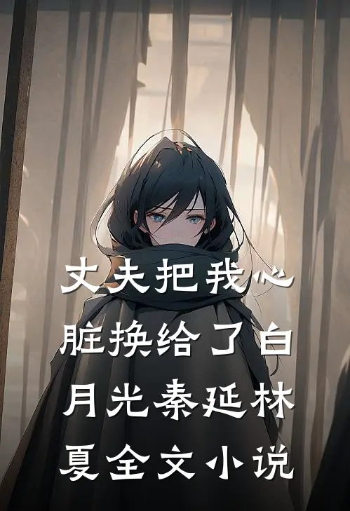 丈夫把我心脏换给了白月光秦延林夏全文小说