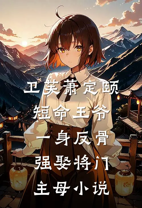 卫芙萧定颐短命王爷一身反骨，强娶将门主母小说