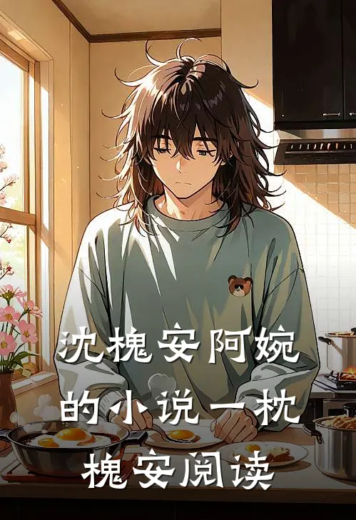 沈槐安阿婉的小说一枕槐安阅读