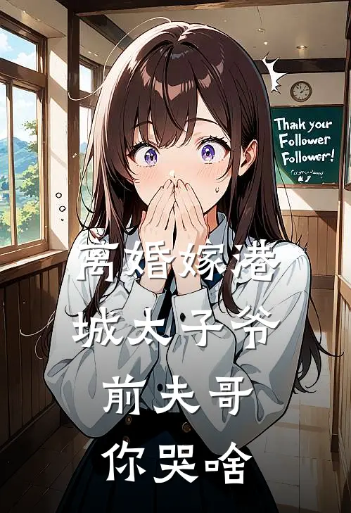 离婚嫁港城太子爷，前夫哥你哭啥