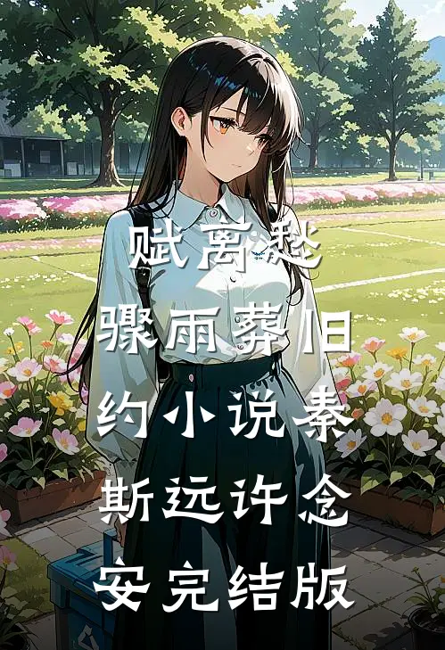 赋离愁，骤雨葬旧约小说秦斯远许念安完结版
