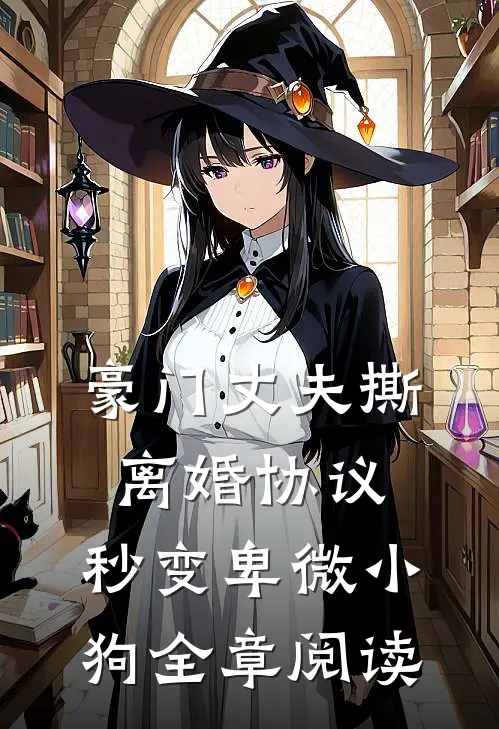 豪门丈夫撕离婚协议，秒变卑微小狗全章阅读