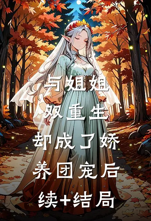 与姐姐双重生，却成了娇养团宠后续+结局