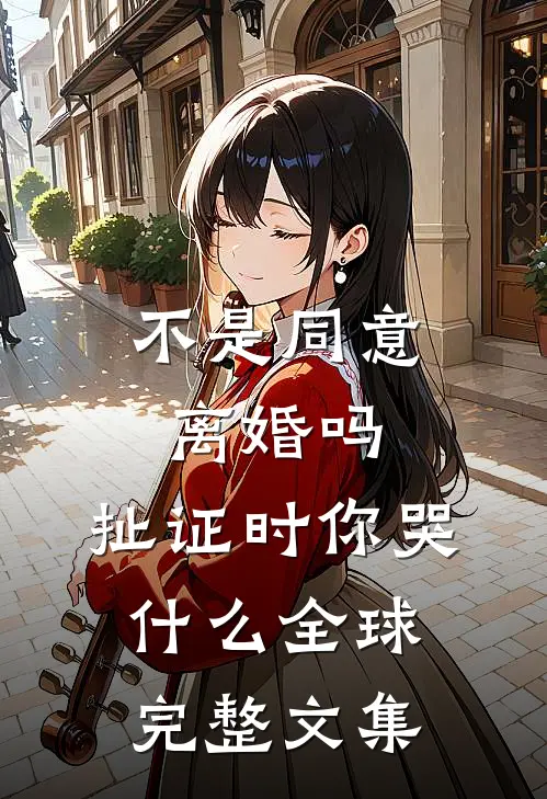 不是同意离婚吗，扯证时你哭什么全球完整文集