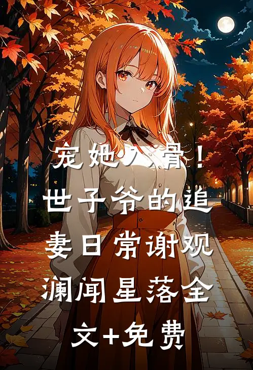 宠她入骨！世子爷的追妻日常谢观澜闻星落全文+免费