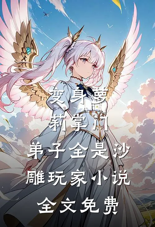 变身萝莉掌门，弟子全是沙雕玩家小说全文免费