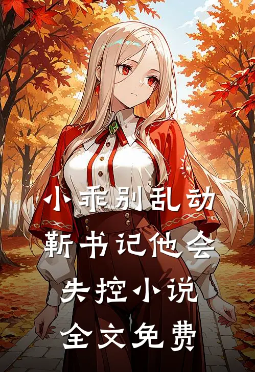 小乖别乱动，靳书记他会失控小说全文免费