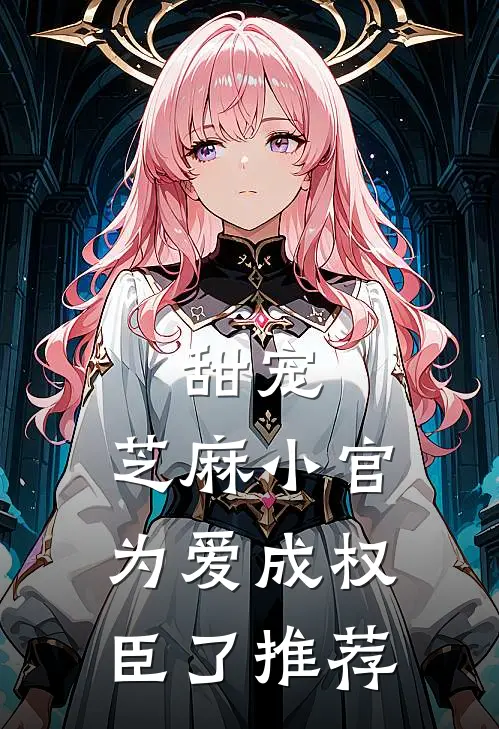 甜宠：芝麻小官为爱成权臣了推荐