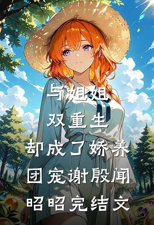 与姐姐双重生，却成了娇养团宠谢殷闻昭昭完结文