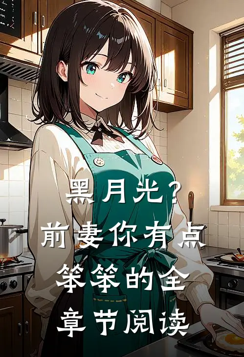 黑月光？前妻你有点笨笨的全章节阅读