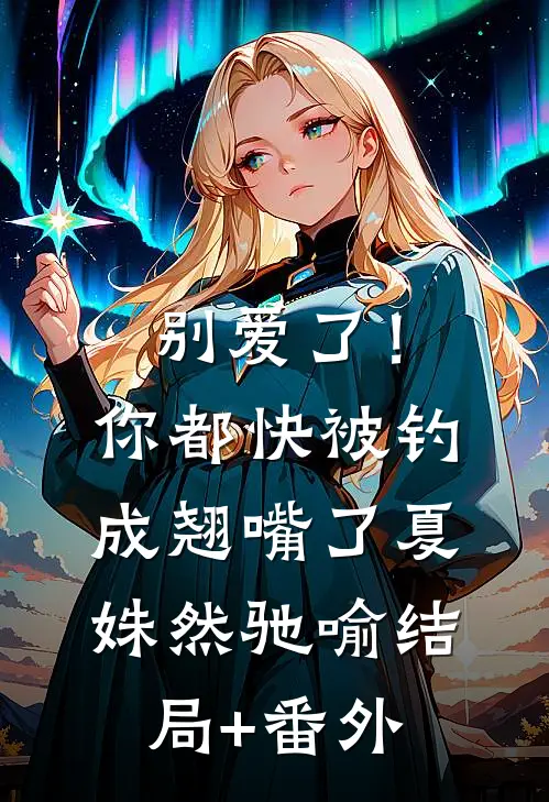 别爱了！你都快被钓成翘嘴了夏姝然驰喻结局+番外