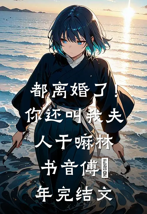 都离婚了！你还叫我夫人干嘛林书音傅璟年完结文