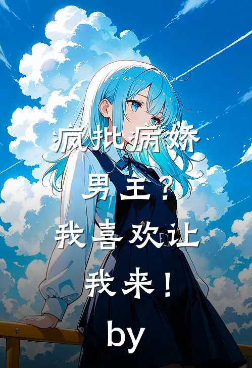 疯批病娇男主？我喜欢让我来！by