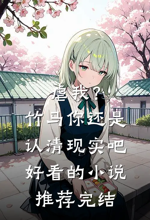 虐我？竹马你还是认清现实吧好看的小说推荐完结