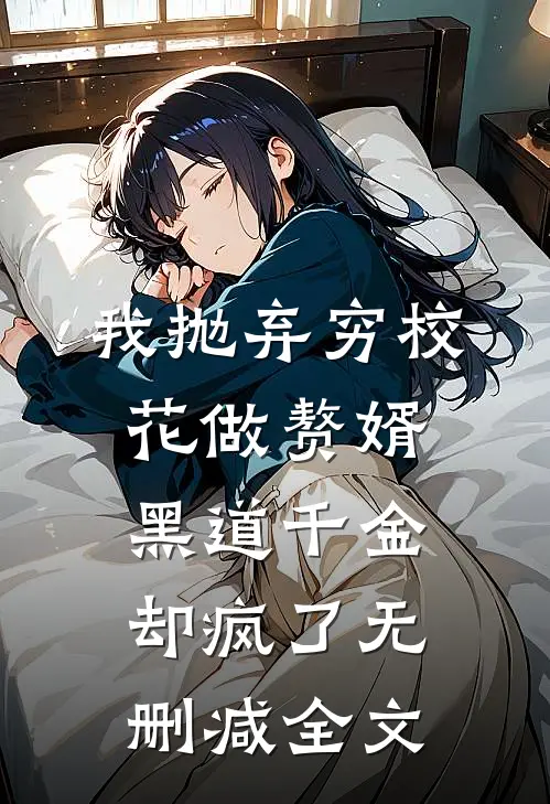 我抛弃穷校花做赘婿，黑道千金却疯了无删减全文