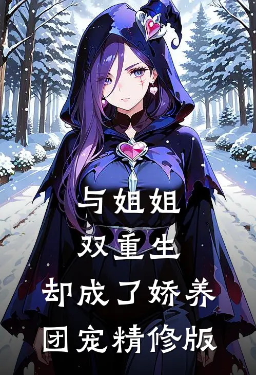 与姐姐双重生，却成了娇养团宠精修版