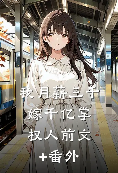 我月薪三千，嫁千亿掌权人前文+番外