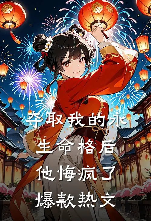 夺取我的永生命格后，他悔疯了爆款热文
