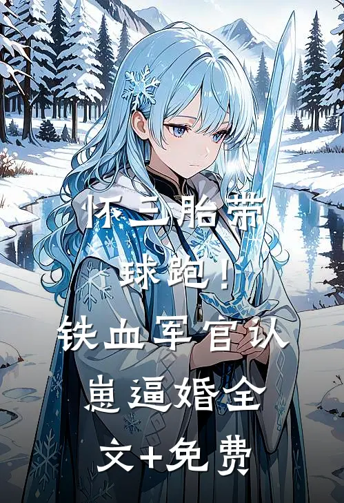 怀三胎带球跑！铁血军官认崽逼婚全文+免费