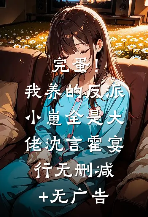 完蛋！我养的反派小崽全是大佬沈言霍宴行无删减+无广告