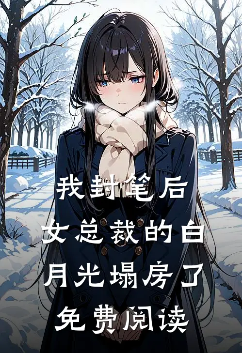 我封笔后，女总裁的白月光塌房了免费阅读