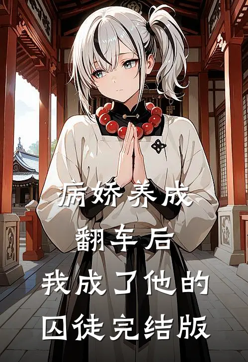 病娇养成翻车后，我成了他的囚徒完结版