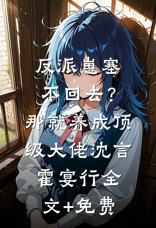 反派崽塞不回去？那就养成顶级大佬沈言霍宴行全文+免费