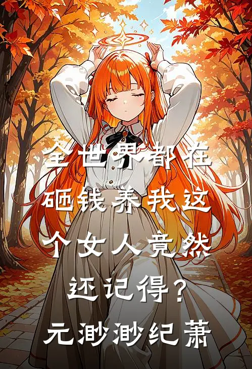全世界都在砸钱养我-这个女人竟然还记得？元渺渺纪萧